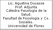 Lic. Agustina Ducasse
Prof. Adjunta
Cátedra Psicología de la Salud.
Facultad de Psicología y Cs. Sociales.
Universidad de Flores
